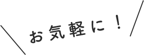 お気軽に！